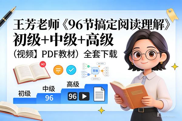 王芳老师《96节搞定阅读理解》 初级+中级+高级（视频＋pdf教材）全套下载